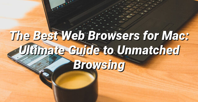 The Best Web Browsers for Mac: Ultimate Guide to Unmatched Browsing