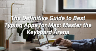 The Definitive Guide to Best Typing Apps for Mac: Master the Keyboard Arena