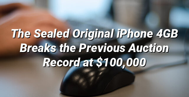 The Sealed Original iPhone 4GB Breaks the Previous Auction Record at $100,000