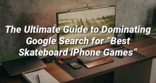 The Ultimate Guide to Dominating Google Search for “Best Skateboard iPhone Games”