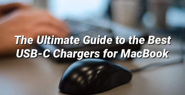 The Ultimate Guide to the Best USB-C Chargers for MacBook