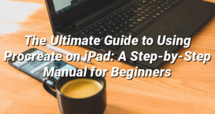 The Ultimate Guide to Using Procreate on iPad: A Step-by-Step Manual for Beginners