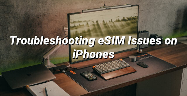 Troubleshooting eSIM Issues on iPhones