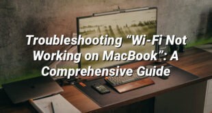 Troubleshooting “Wi-Fi Not Working on MacBook”: A Comprehensive Guide