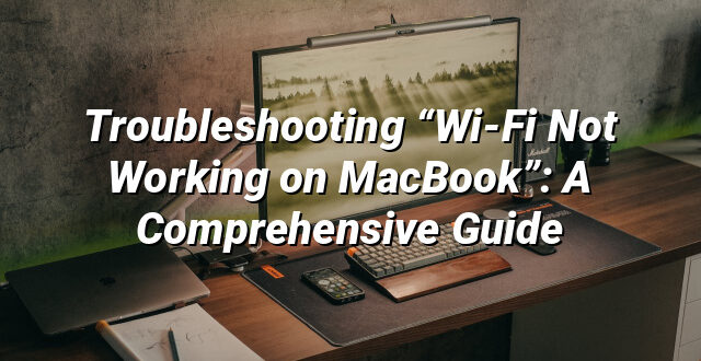 Troubleshooting “Wi-Fi Not Working on MacBook”: A Comprehensive Guide