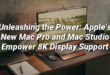 Unleashing the Power: Apple’s New Mac Pro and Mac Studio Empower 8K Display Support