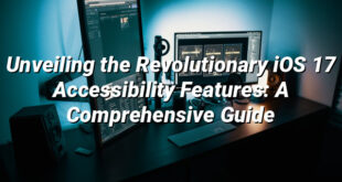 Unveiling the Revolutionary iOS 17 Accessibility Features: A Comprehensive Guide