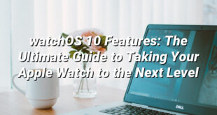 watchOS 10 Features: The Ultimate Guide to Taking Your Apple Watch to the Next Level