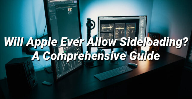 Will Apple Ever Allow Sideloading? A Comprehensive Guide