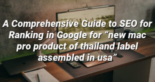 A Comprehensive Guide to SEO for Ranking in Google for “new mac pro product of thailand label assembled in usa”