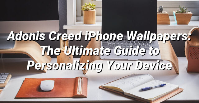 Adonis Creed iPhone Wallpapers: The Ultimate Guide to Personalizing Your Device