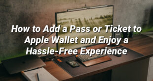 How to Add a Pass or Ticket to Apple Wallet and Enjoy a Hassle-Free Experience