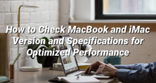 How to Check MacBook and iMac Version and Specifications for Optimized Performance