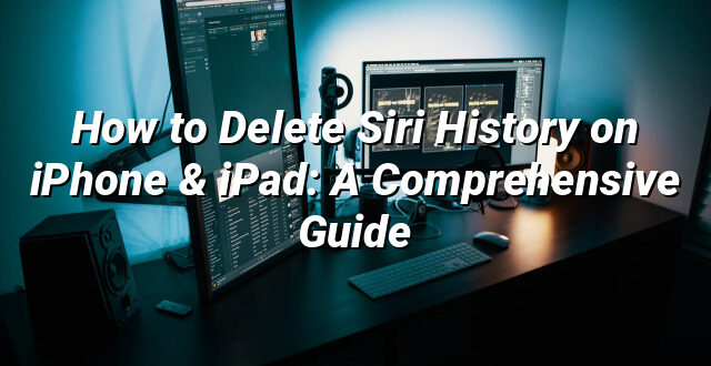 How to Delete Siri History on iPhone & iPad: A Comprehensive Guide