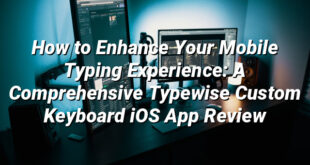 How to Enhance Your Mobile Typing Experience: A Comprehensive Typewise Custom Keyboard iOS App Review