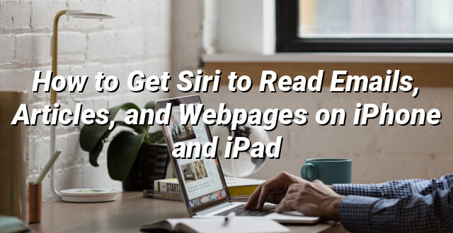 How to Get Siri to Read Emails, Articles, and Webpages on iPhone and iPad