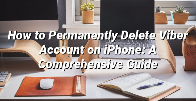 How to Permanently Delete Viber Account on iPhone: A Comprehensive Guide