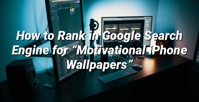 How to Rank in Google Search Engine for “Motivational iPhone Wallpapers”