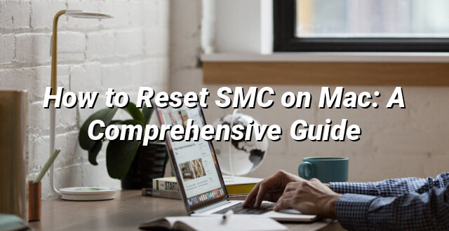 How to Reset SMC on Mac: A Comprehensive Guide