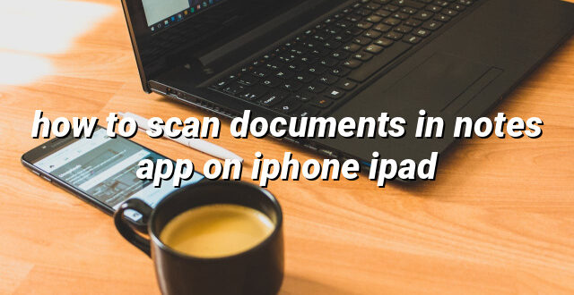 how to scan documents in notes app on iphone ipad