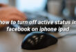 how to turn off active status in facebook on iphone ipad