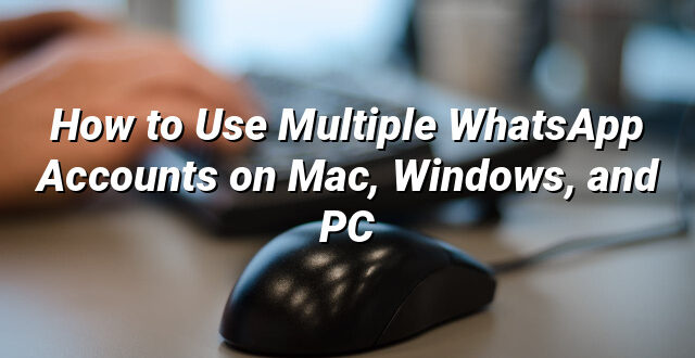 How to Use Multiple WhatsApp Accounts on Mac, Windows, and PC
