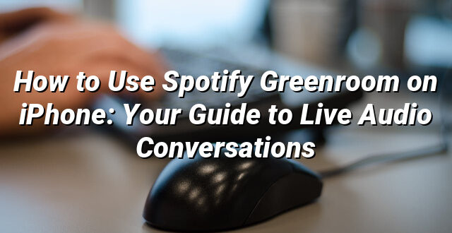 How to Use Spotify Greenroom on iPhone: Your Guide to Live Audio Conversations