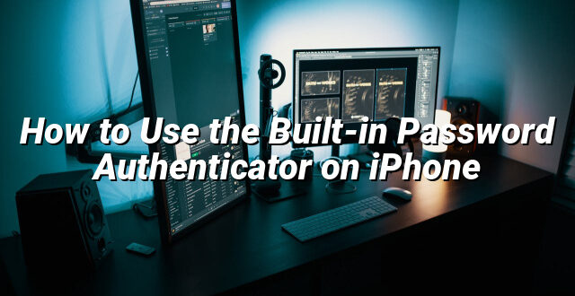 How to Use the Built-in Password Authenticator on iPhone