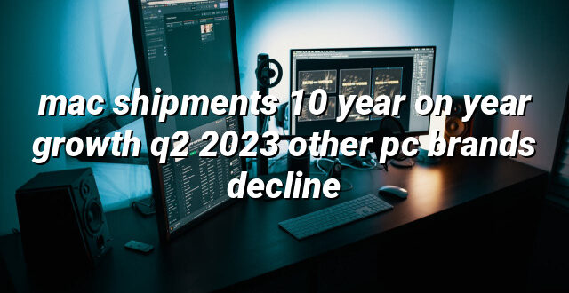 mac shipments 10 year on year growth q2 2023 other pc brands decline