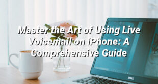 Master the Art of Using Live Voicemail on iPhone: A Comprehensive Guide