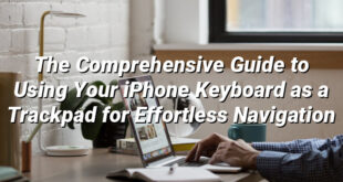 The Comprehensive Guide to Using Your iPhone Keyboard as a Trackpad for Effortless Navigation