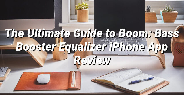 The Ultimate Guide to Boom: Bass Booster Equalizer iPhone App Review