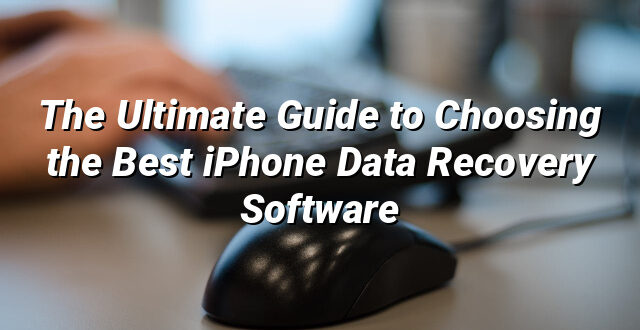 The Ultimate Guide to Choosing the Best iPhone Data Recovery Software