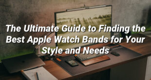 The Ultimate Guide to Finding the Best Apple Watch Bands for Your Style and Needs