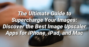 The Ultimate Guide to Supercharge Your Images: Discover the Best Image Upscaler Apps for iPhone, iPad, and Mac