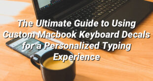 The Ultimate Guide to Using Custom Macbook Keyboard Decals for a Personalized Typing Experience