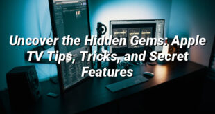 Uncover the Hidden Gems: Apple TV Tips, Tricks, and Secret Features