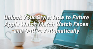 Unlock Your Style: How to Future Apple Watch Match Watch Faces and Outfits Automatically