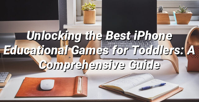 Unlocking the Best iPhone Educational Games for Toddlers: A Comprehensive Guide