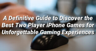 A Definitive Guide to Discover the Best Two Player iPhone Games for Unforgettable Gaming Experiences