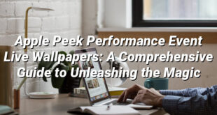 Apple Peek Performance Event Live Wallpapers: A Comprehensive Guide to Unleashing the Magic