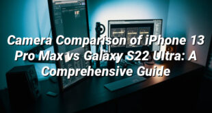 Camera Comparison of iPhone 13 Pro Max vs Galaxy S22 Ultra: A Comprehensive Guide