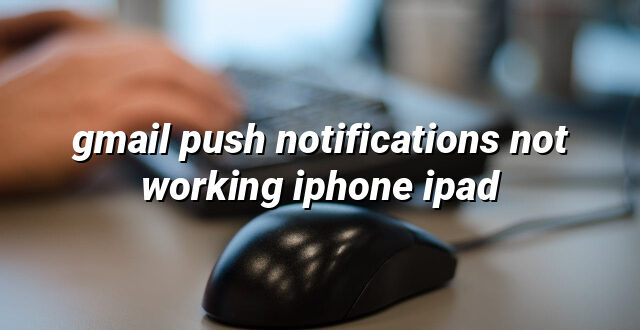 gmail push notifications not working iphone ipad