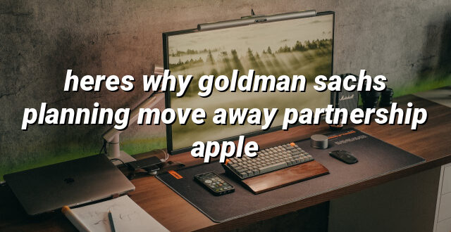 heres why goldman sachs planning move away partnership apple