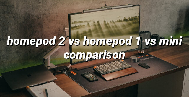 homepod 2 vs homepod 1 vs mini comparison