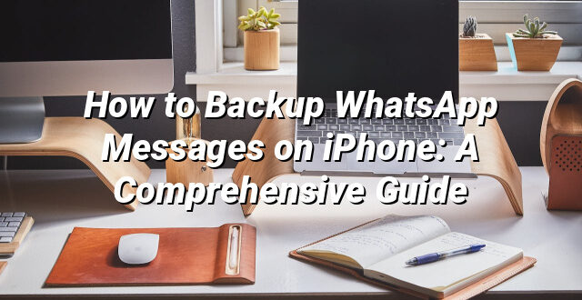 How to Backup WhatsApp Messages on iPhone: A Comprehensive Guide