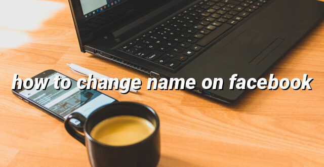 how to change name on facebook