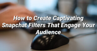 How to Create Captivating Snapchat Filters That Engage Your Audience