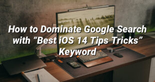 How to Dominate Google Search with “Best iOS 14 Tips Tricks” Keyword