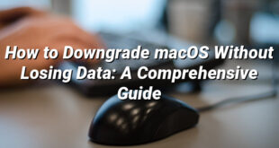 How to Downgrade macOS Without Losing Data: A Comprehensive Guide